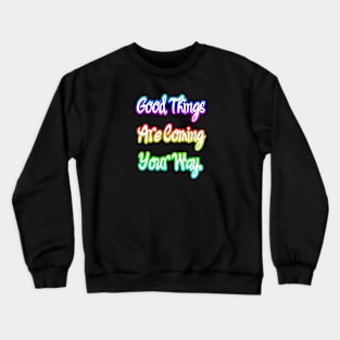 Good Things are Coming Your Way. Crewneck Sweatshirt